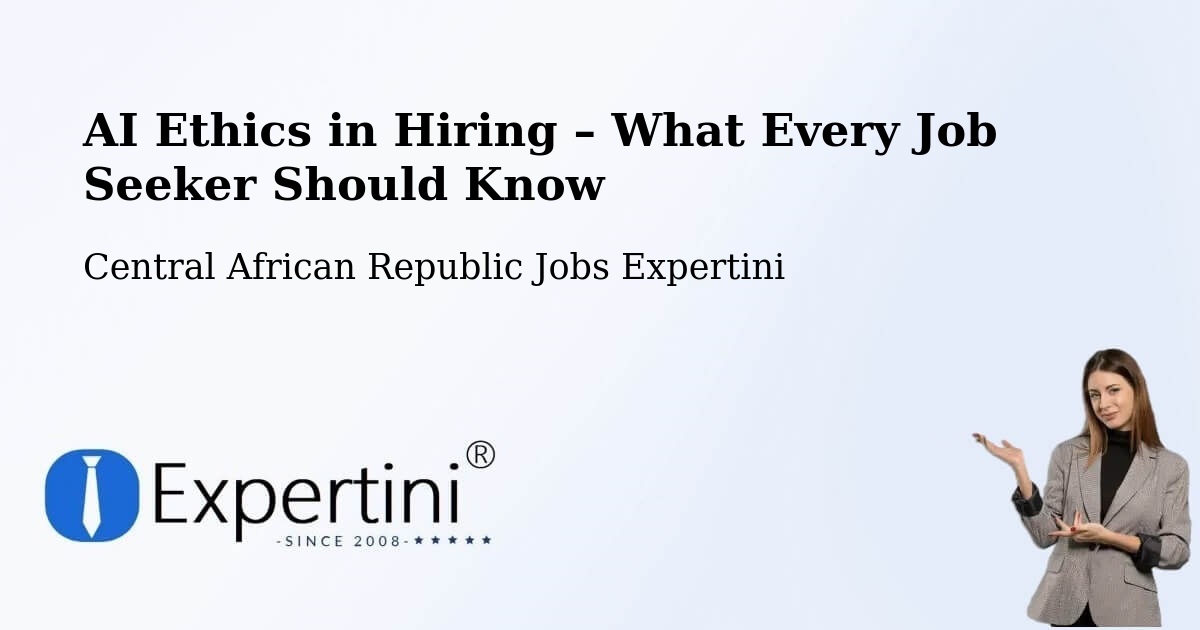 AI Ethics in Recruitment & Hiring – Central African Republic - Central African Republic Jobs Expertini